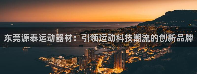 征途国际招商电话号码查询:东莞源泰运动器材:引领运动科技潮流