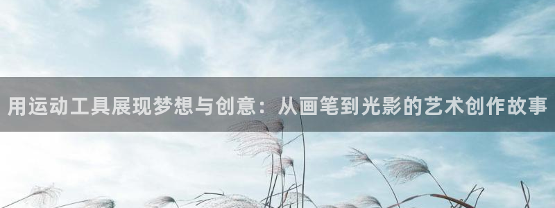 征途国际娱乐40996:用运动工具展现梦想与创意:从画笔到光